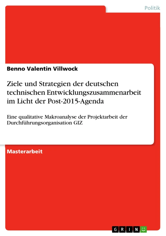 Ziele und Strategien der deutschen technischen Entwicklungszusammenarbeit im Licht der Post-2015-Agenda: Eine qualitative Makroanalyse der Projektarbeit der Durchführungsorganisation GIZ
