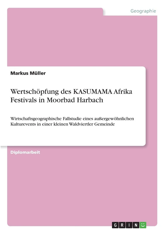 Wertschöpfung des KASUMAMA Afrika Festivals in Moorbad Harbach: Wirtschaftsgeographische Fallstudie eines außergewöhnlichen Kulturevents in einer kleinen Waldviertler Gemeinde