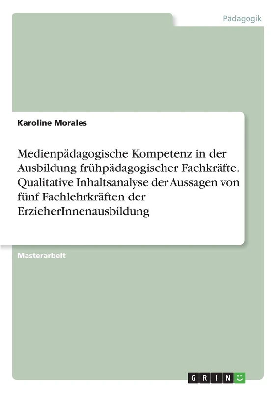 Medienpädagogische Kompetenz in der Ausbildung frühpädagogischer Fachkräfte. Qualitative Inhaltsanalyse der Aussagen von fünf Fachlehrkräften der ErzieherInnenausbildung