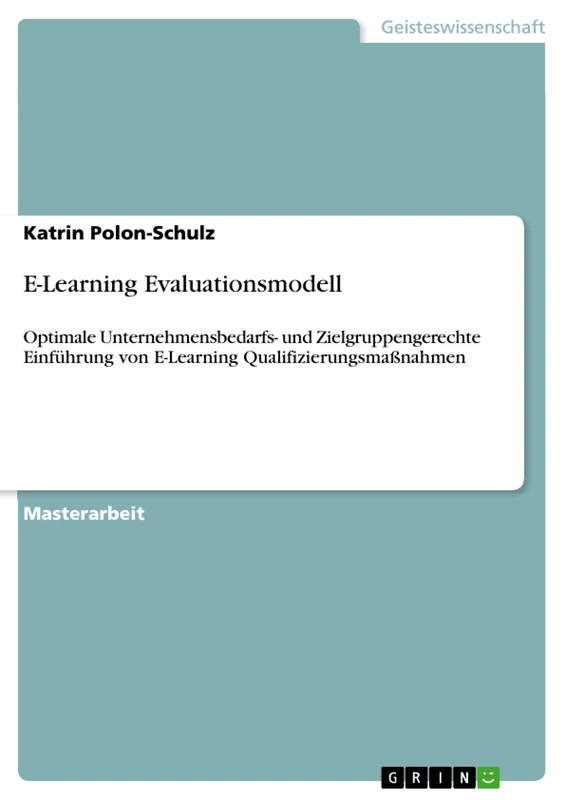 E-Learning Evaluationsmodell: Optimale Unternehmensbedarfs- und Zielgruppengerechte Einführung von E-Learning Qualifizierungsmaßnahmen