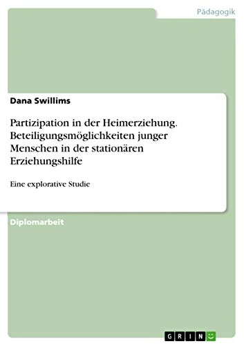 Partizipation in der Heimerziehung. Beteiligungsmöglichkeiten junger Menschen in der stationären Erziehungshilfe: Eine explorative Studie