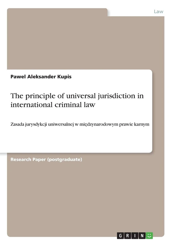 The principle of universal jurisdictionin international criminal law: Zasada jurysdykcji uniwersalnej w międzynarodowym prawie karnym