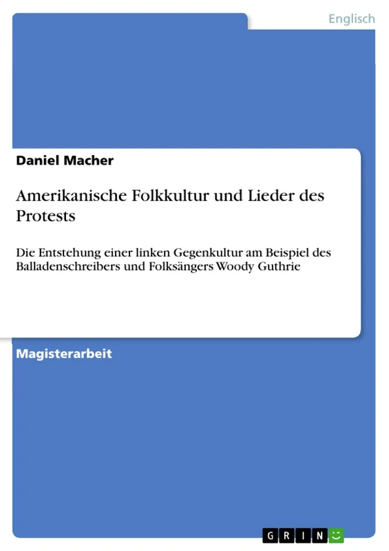 Amerikanische Folkkultur und Lieder des Protests: Die Entstehung einer linken Gegenkultur am Beispiel des Balladenschreibers und Folksängers Woody Guthrie
