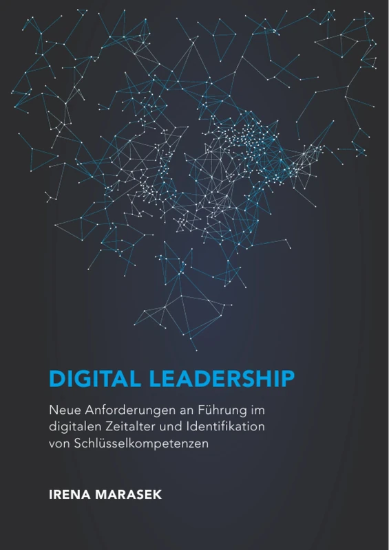 Digital Leadership. Neue Anforderungen an Führung im digitalen Zeitalter und Identifikation von Schlüsselkompetenzen