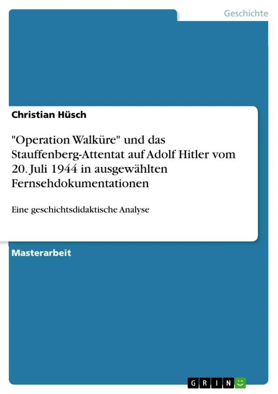 "Operation Walküre" und das Stauffenberg-Attentat auf Adolf Hitler vom 20. Juli 1944 in ausgewählten Fernsehdokumentationen: Eine geschichtsdidaktische Analyse - Image 1