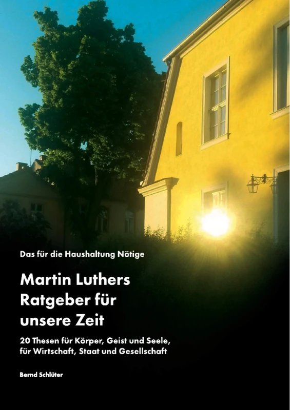 Das für die Haushaltung Nötige. Martin Luthers Ratgeber für unsere Zeit: 20 Thesen für Körper, Geist und Seele, für Wirtschaft, Staat und Gesellschaft - Image 1