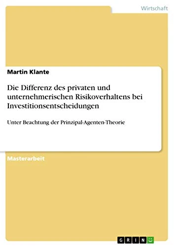 Die Differenz des privaten und unternehmerischen Risikoverhaltens bei Investitionsentscheidungen: Unter Beachtung der Prinzipal-Agenten-Theorie