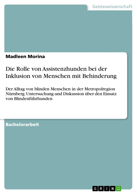 Die Rolle von Assistenzhunden bei der Inklusion von Menschen mit Behinderung: Der Alltag von blinden Menschen in der Metropolregion Nürnberg. ... über den Einsatz von Blindenführhunden