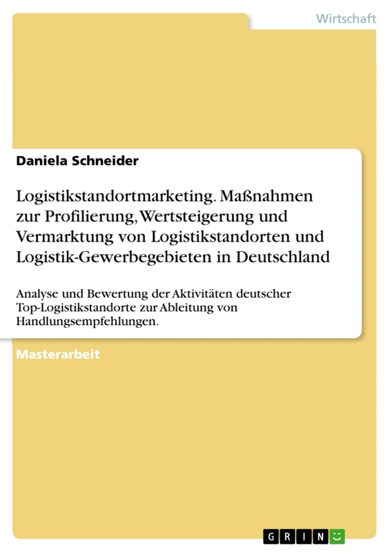 Logistikstandortmarketing. Maßnahmen zur Profilierung, Wertsteigerung und Vermarktung von Logistikstandorten und Logistik-Gewerbegebieten in ... zur Ableitung von Handlungsempfe