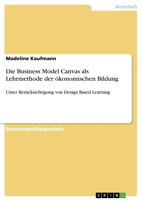 Die Business Model Canvas als Lehrmethode der ökonomischen Bildung: Unter Berücksichtigung von Design Based Learning