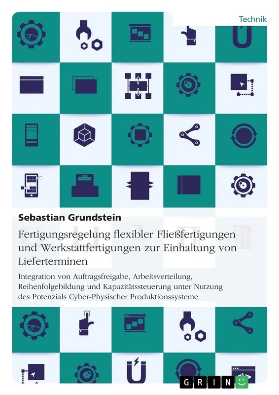 Fertigungsregelung flexibler Fließfertigungen und Werkstattfertigungen zur Einhaltung von Lieferterminen: Integration von Auftragsfreigabe, ... des Potenzials Cyber-Physischer Produkti