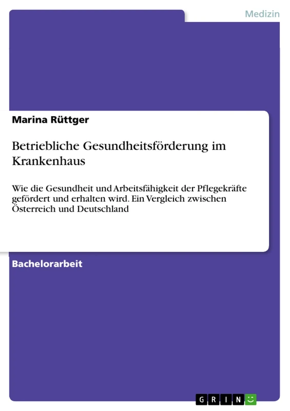 Betriebliche Gesundheitsförderung im Krankenhaus: Wie die Gesundheit und Arbeitsfähigkeit der Pflegekräfte gefördert und erhalten wird. Ein Vergleich zwischen Österreich und Deutschland