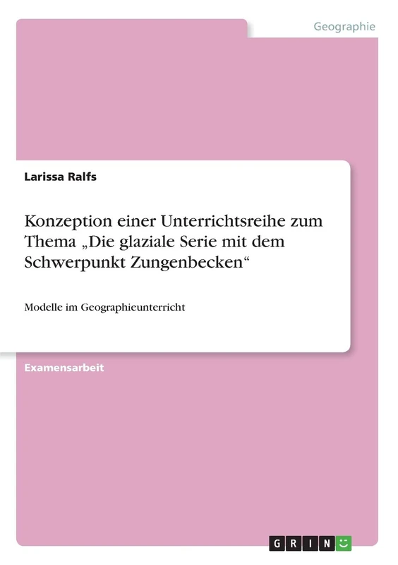 Konzeption einer Unterrichtsreihe zum Thema "Die glaziale Serie mit dem Schwerpunkt Zungenbecken": Modelle im Geographieunterricht - Image 1