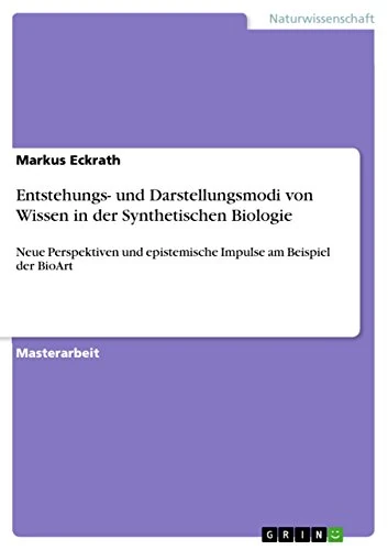 Entstehungs- und Darstellungsmodi von Wissen in der Synthetischen Biologie: Neue Perspektiven und epistemische Impulse am Beispiel der BioArt - Image 1