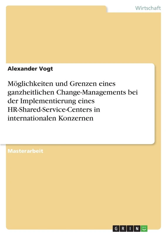 Möglichkeiten und Grenzen eines ganzheitlichen Change-Managements bei der Implementierung eines HR-Shared-Service-Centers in internationalen Konzernen