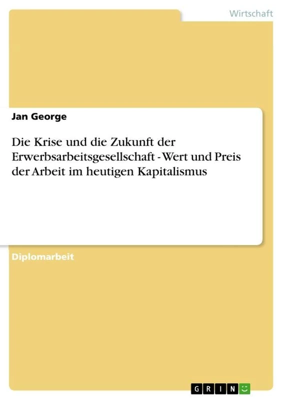 Die Krise und die Zukunft der Erwerbsarbeitsgesellschaft - Wert und Preis der Arbeit im heutigen Kapitalismus