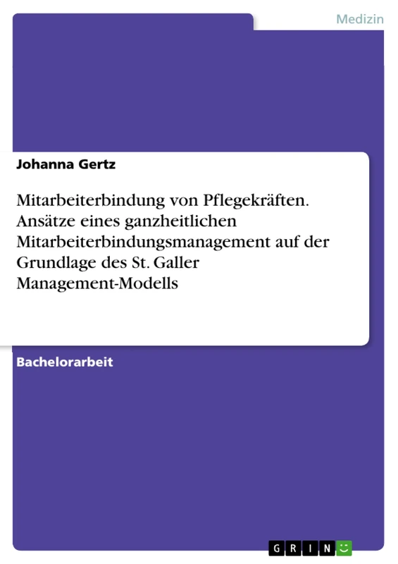 Mitarbeiterbindung von Pflegekräften. Ansätze eines ganzheitlichen Mitarbeiterbindungsmanagement auf der Grundlage des St. Galler Management-Modells - Image 1