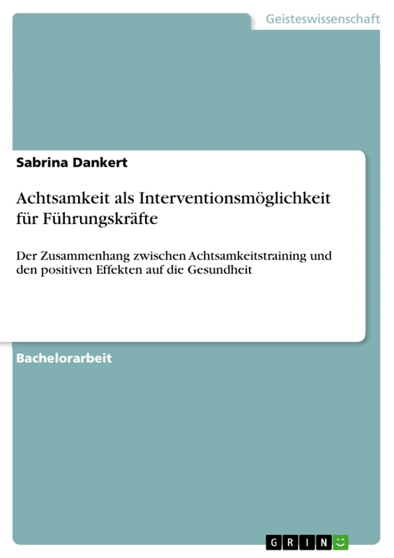Achtsamkeit als Interventionsmöglichkeit für Führungskräfte: Der Zusammenhang zwischen Achtsamkeitstraining und den positiven Effekten auf die Gesundheit