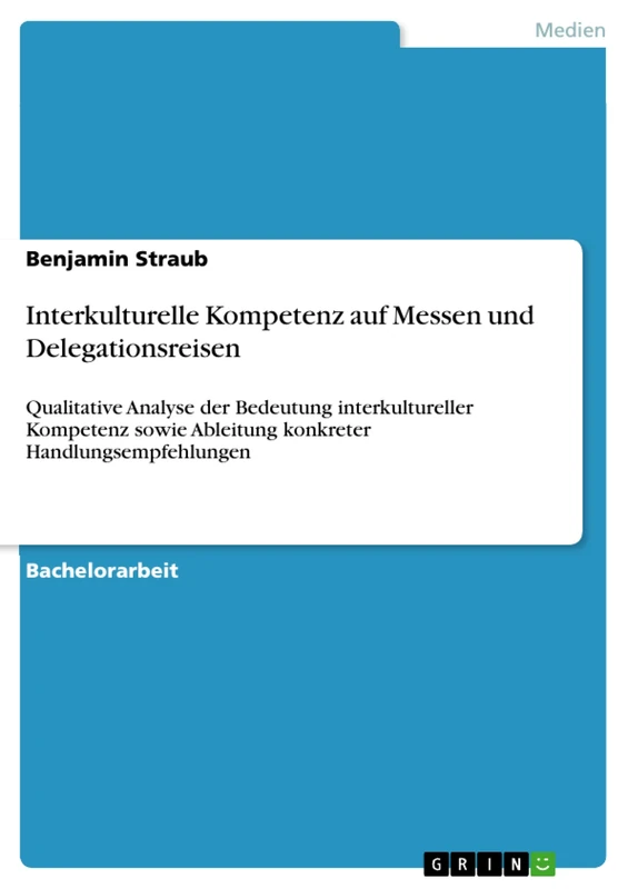 Interkulturelle Kompetenz auf Messen und Delegationsreisen: Qualitative Analyse der Bedeutung interkultureller Kompetenz sowie Ableitung konkreter Handlungsempfehlungen
