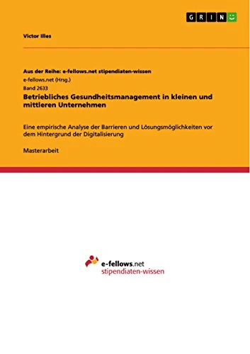 Betriebliches Gesundheitsmanagement in kleinen und mittleren Unternehmen: Eine empirische Analyse der Barrieren und Lösungsmöglichkeiten vor dem Hintergrund der Digitalisierung