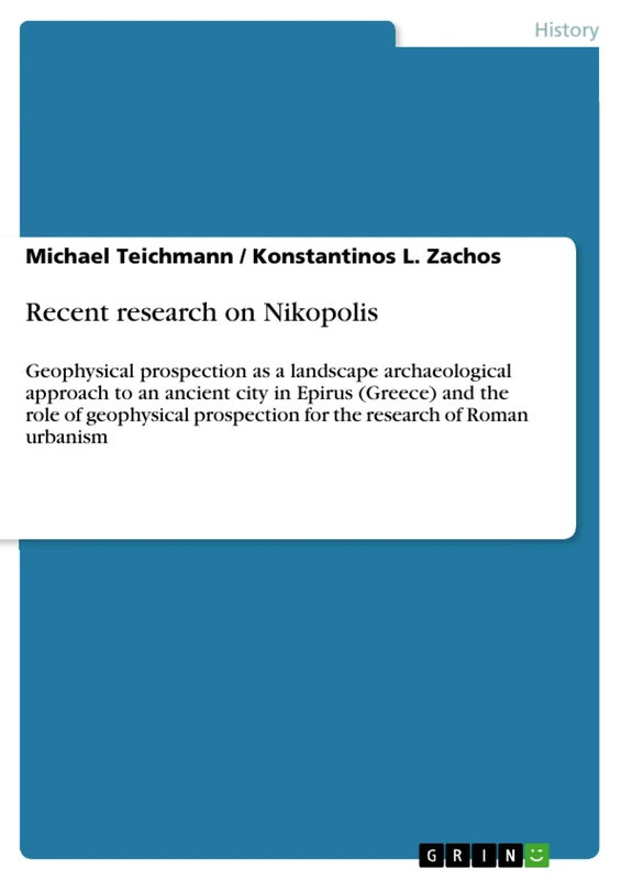 Recent research on Nikopolis: Geophysical prospection as a landscape archaeological approach to an ancient city in Epirus (Greece) and the role of ... for the research of Roman urbanism