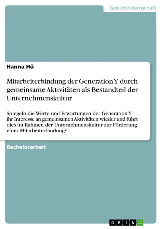 Mitarbeiterbindung der Generation Y durch gemeinsame Aktivitäten als Bestandteil der Unternehmenskultur: Spiegeln die Werte und Erwartungen der ... dies im Rahmen der Unternehmenskultur zur