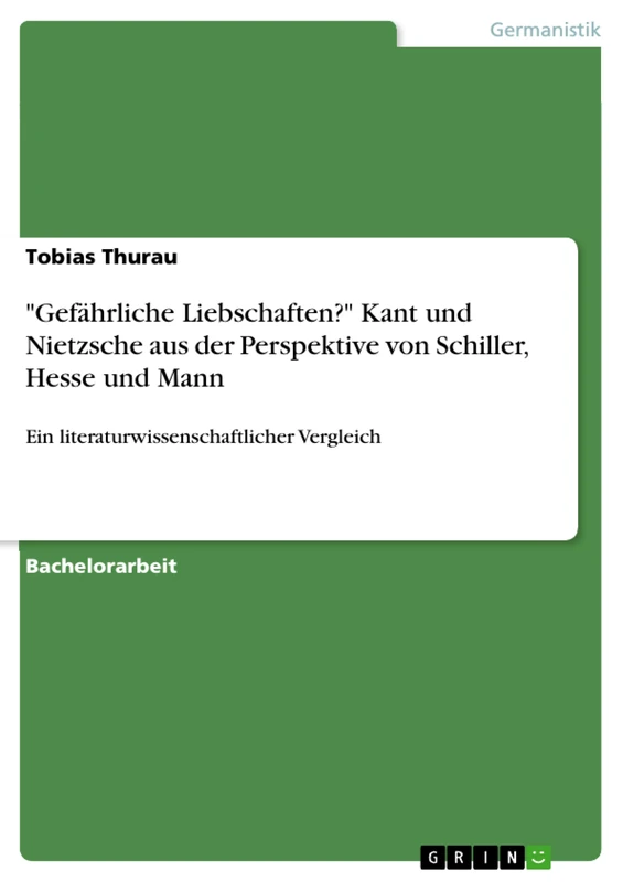 "Gefährliche Liebschaften?" Kant und Nietzsche aus der Perspektive von Schiller, Hesse und Mann: Ein literaturwissenschaftlicher Vergleich