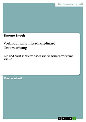 Vorbilder. Eine interdisziplinäre Untersuchung: "Sie sind nicht so wie wir, aber wie sie würden wir gerne sein..."