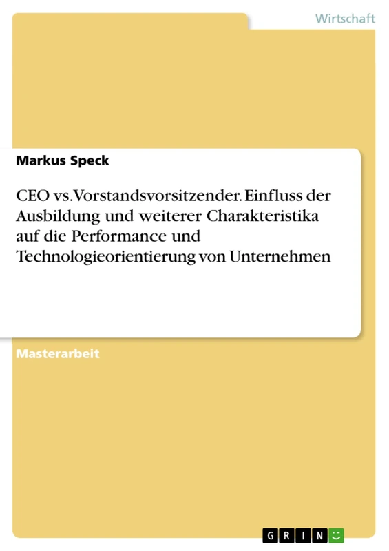 CEO vs. Vorstandsvorsitzender. Einfluss der Ausbildung und weiterer Charakteristika auf die Performance und Technologieorientierung von Unternehmen