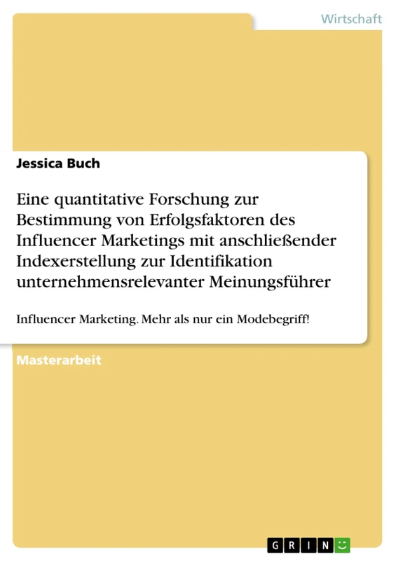 Eine quantitative Forschung zur Bestimmung von Erfolgsfaktoren des Influencer Marketings mit anschließender Indexerstellung zur Identifikation ... Marketing. Mehr als nur ein Modebegriff!