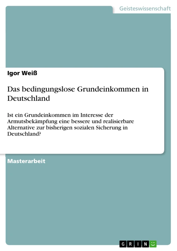 Das bedingungslose Grundeinkommen in Deutschland: Ist ein Grundeinkommen im Interesse der Armutsbekämpfung eine bessere und realisierbare Alternative zur bisherigen sozialen Sicherung in Deutschland?