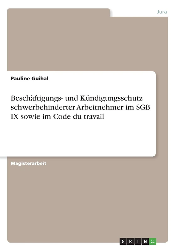Beschäftigungs- und Kündigungsschutz schwerbehinderter Arbeitnehmer im SGB IX sowie im Code du travail