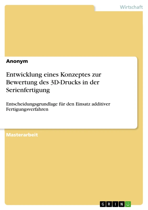 Entwicklung eines Konzeptes zur Bewertung des 3D-Drucks in der Serienfertigung: Entscheidungsgrundlage für den Einsatz additiver Fertigungsverfahren