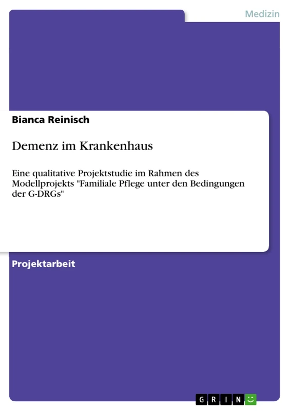 Demenz im Krankenhaus: Eine qualitative Projektstudie im Rahmen des Modellprojekts "Familiale Pflege unter den Bedingungen der G-DRGs"