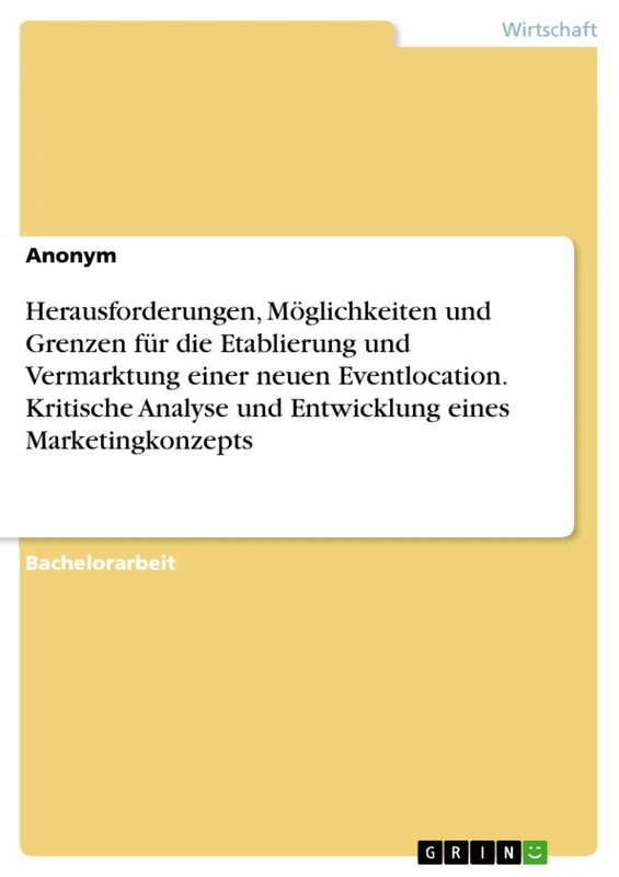 Herausforderungen, Möglichkeiten und Grenzen für die Etablierung und Vermarktung einer neuen Eventlocation. Kritische Analyse und Entwicklung eines Marketingkonzepts