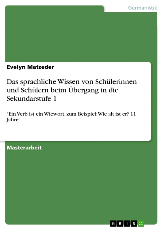 Das sprachliche Wissen von Schülerinnen und Schülern beim Übergang in die Sekundarstufe 1: "Ein Verb ist ein Wiewort, zum Beispiel: Wie alt ist er? 11 Jahre"