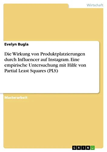 Die Wirkung von Produktplatzierungen durch Influencer auf Instagram. Eine empirische Untersuchung mit Hilfe von Partial Least Squares (PLS)
