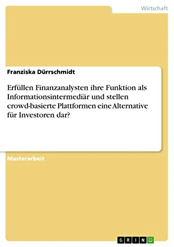 Erfüllen Finanzanalysten ihre Funktion als Informationsintermediär und stellen crowd-basierte Plattformen eine Alternative für Investoren dar?