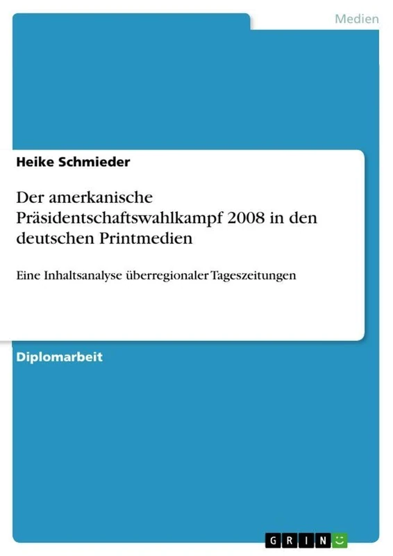 Der amerkanische Präsidentschaftswahlkampf 2008 in den deutschen Printmedien: Eine Inhaltsanalyse überregionaler Tageszeitungen