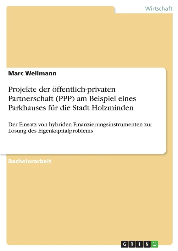 Projekte der öffentlich-privaten Partnerschaft (PPP) am Beispiel eines Parkhauses für die Stadt Holzminden: Der Einsatz von hybriden Finanzierungsinstrumenten zur Lösung des Eigenkapitalproblems