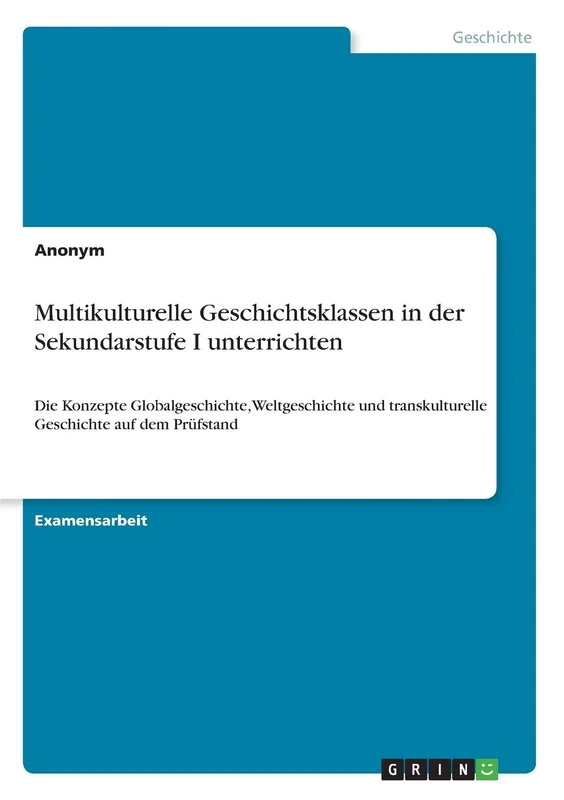 Multikulturelle Geschichtsklassen in der Sekundarstufe I unterrichten: Die Konzepte Globalgeschichte, Weltgeschichte und transkulturelle Geschichte auf dem Prüfstand