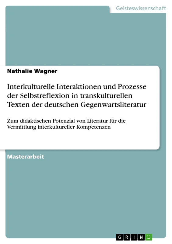 Interkulturelle Interaktionen und Prozesse der Selbstreflexion in transkulturellen Texten der deutschen Gegenwartsliteratur: Zum didaktischen ... die Vermittlung interkultureller Kompetenzen