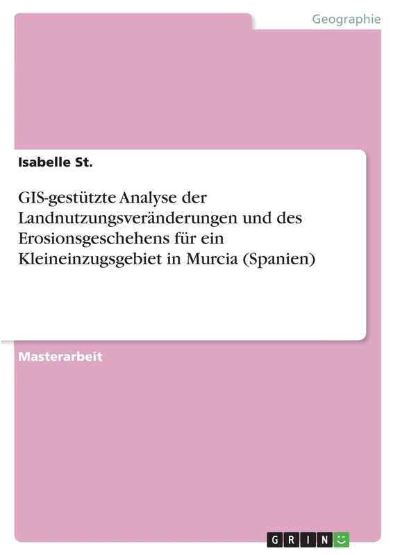 GIS-gestützte Analyse der Landnutzungsveränderungen und des Erosionsgeschehens für ein Kleineinzugsgebiet in Murcia (Spanien)