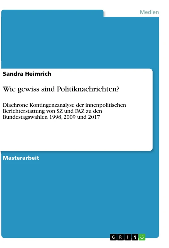 Wie gewiss sind Politiknachrichten?: Diachrone Kontingenzanalyse der innenpolitischen Berichterstattung von SZ und FAZ zu den Bundestagswahlen 1998, 2009 und 2017