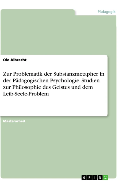 Zur Problematik der Substanzmetapher in der Pädagogischen Psychologie. Studien zur Philosophie des Geistes und dem Leib-Seele-Problem