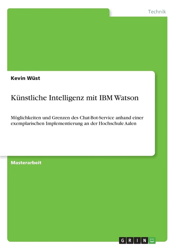 Künstliche Intelligenz mit IBM Watson: Möglichkeiten und Grenzen des Chat-Bot-Service anhand einer exemplarischen Implementierung an der Hochschule Aalen