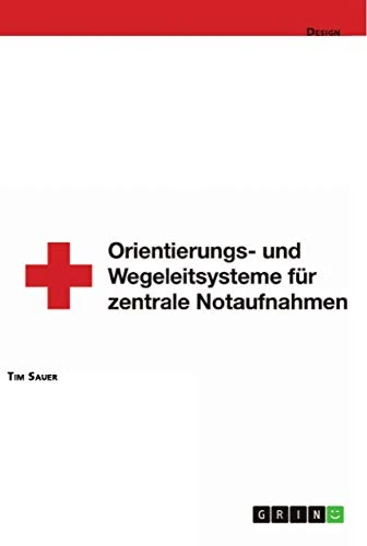 Gestaltung von Orientierungs- und Wegeleitsystemen von zentralen Notaufnahmen: Zeitkritische Patientenführung