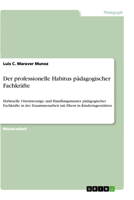Der professionelle Habitus pädagogischer Fachkräfte: Habituelle Orientierungs- und Handlungsmuster pädagogischer Fachkräfte in der Zusammenarbeit mit Eltern in Kindertagesstätten