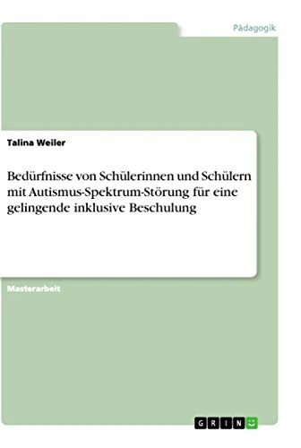 Bedürfnisse von Schülerinnen und Schülern mit Autismus-Spektrum-Störung für eine gelingende inklusive Beschulung