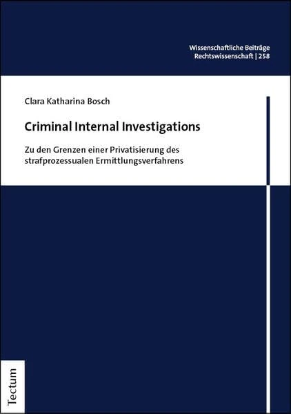 Criminal Internal Investigations: Zu den Grenzen einer Privatisierung des strafprozessualen Ermittlungsverfahrens
